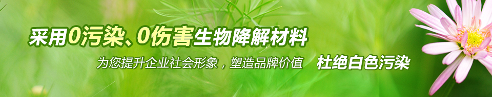 采用0污染、0伤害生物降解材料，杜绝白色污染